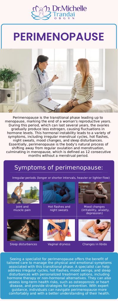 Perimenopause is the natural transition leading up to menopause, often causing disruptive symptoms like hot flashes, irregular periods, night sweats, and mood swings as estrogen levels fluctuate. At Dr. Michelle Trandai, we provide compassionate, specialized care to help you comfortably navigate these physical changes. Through highly personalized treatment plans—including lifestyle guidance and targeted hormone therapy—Dr. Trandai minimizes your symptoms and restores your quality of life. For more information, contact us or request an appointment online. We are conveniently located at 5449 N Broadway, Chicago, IL 60640.